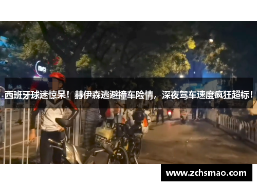 西班牙球迷惊呆！赫伊森逃避撞车险情，深夜驾车速度疯狂超标！
